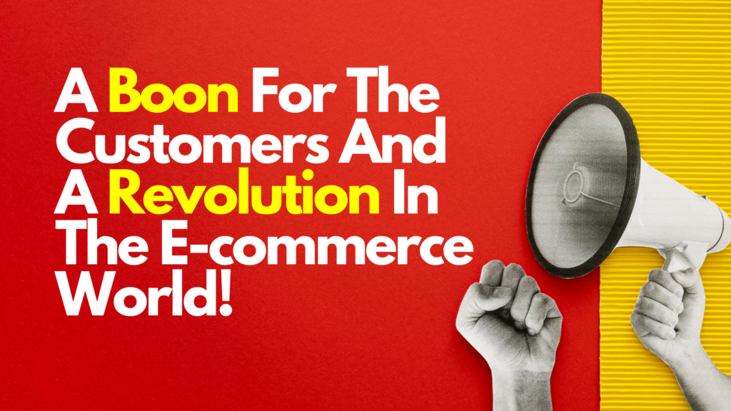 A Boon For The Customers And A Revolution In The E-commerce World!