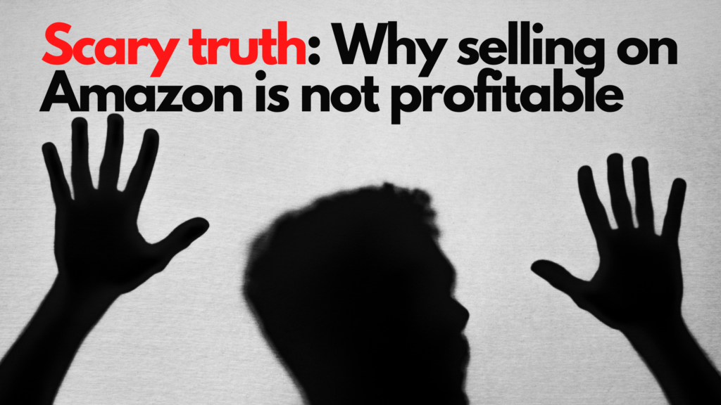 Scary truth: Why selling on Amazon is not profitable?