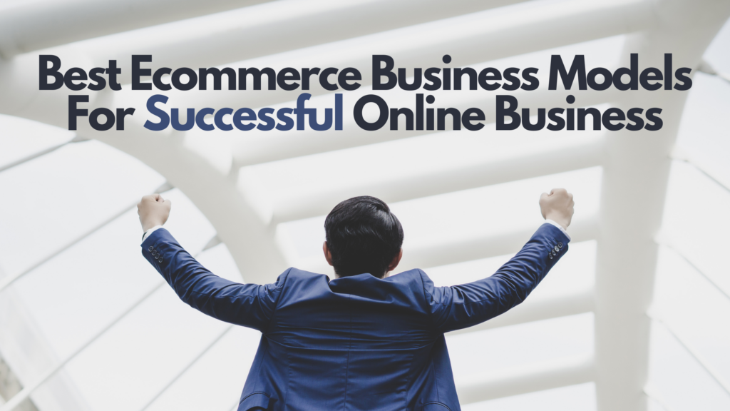 Best Ecommerce Business Models For Successful Online Business