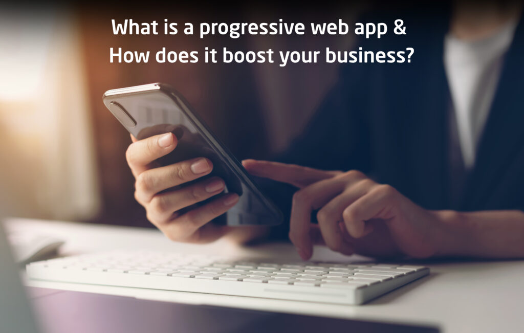 What is Progressive Web App? How does it boost your business?