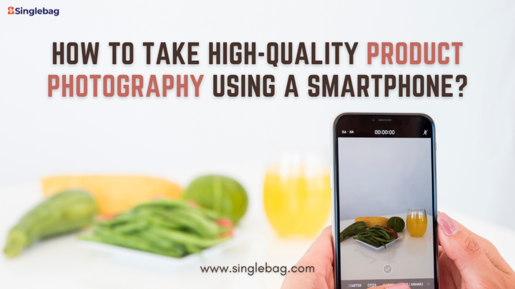 How to Take High-Quality Product Photography with Your Smartphone?