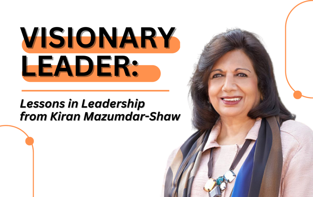 The Visionary Leader: Lessons in Leadership from Kiran Mazumdar-Shaw. A success story!