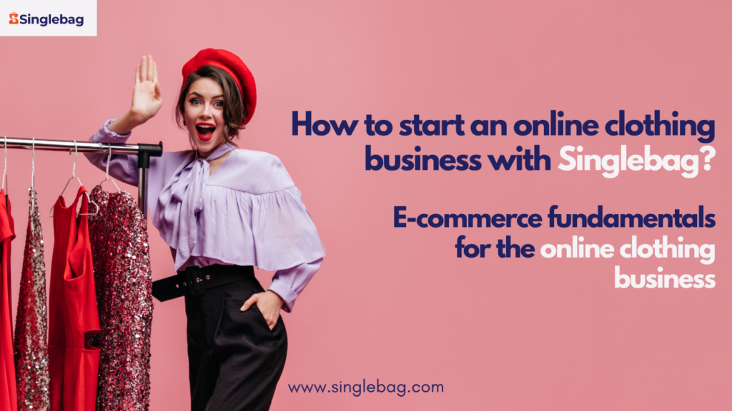 How to start an online clothing business with Singlebag? E-commerce fundamentals for an online clothing business.
