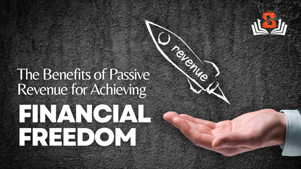 Benefits of Passive Revenue for Achieving Financial Freedom? How to Create It?