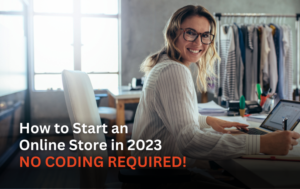 How to Start an Online Store in 2023 – No Code Required?