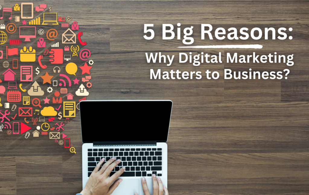 5 Reasons: Why Digital Marketing Matters to Business?