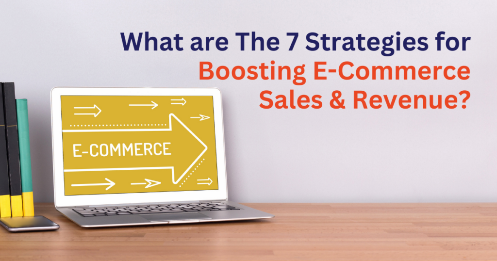 What Are The 7 Strategies For Boosting E-Commerce Sales And Revenue?