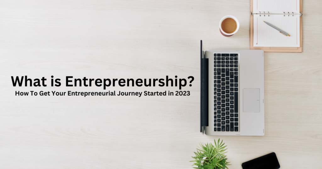 What is Entrepreneurship? How To Get Started Entrepreneurial Journey in 2023?
