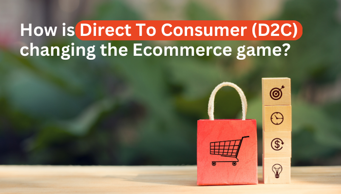 How is D2C changing the E-commerce Game? The Fundamentals of Direct-to-Consumer (D2C) Retail?