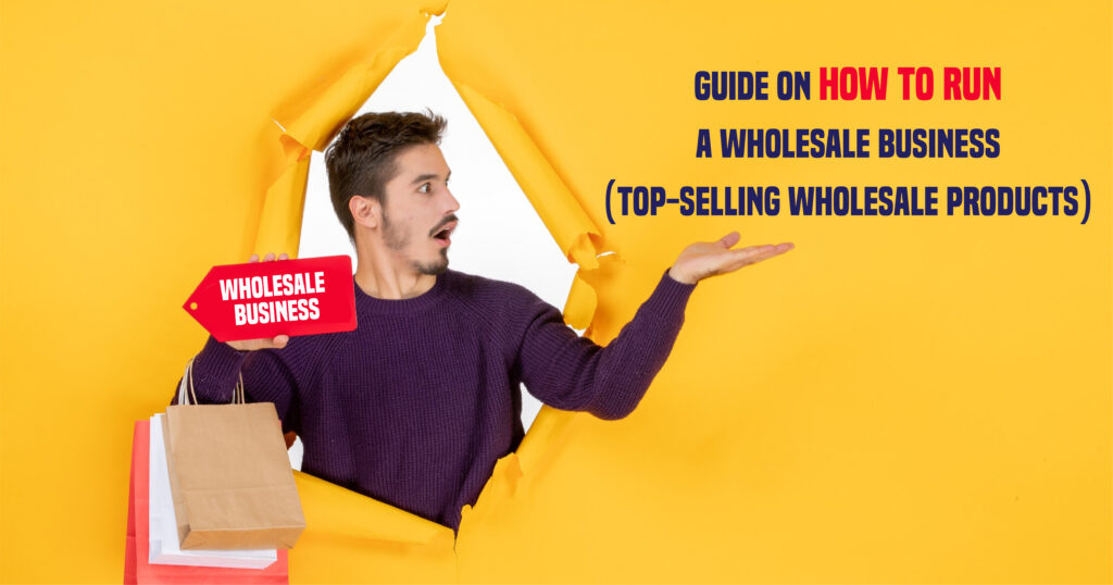 Guide on How to Run a Wholesale Business (Top-Selling wholesale products)