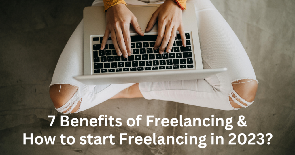 7 Benefits of Freelancing and How to Start Freelancing in 2023?