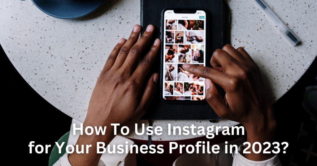 How to Use Instagram for Your Business Profile in 2023?