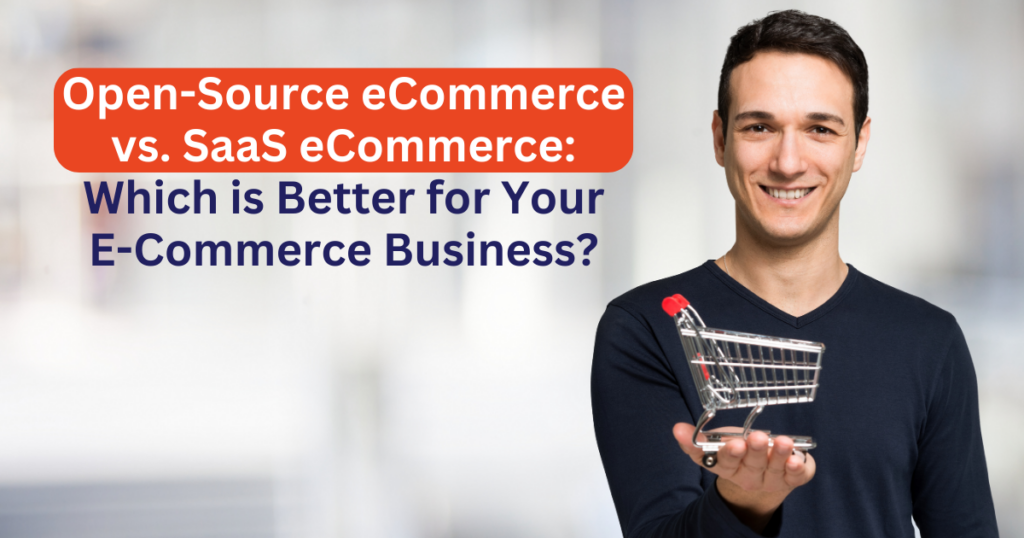 Open-Source eCommerce vs SaaS eCommerce: Which is Better for Your E-Commerce Business?