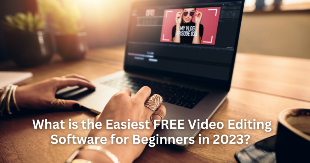 What is the Easiest Free Video Editing Software for Beginners in 2023?
