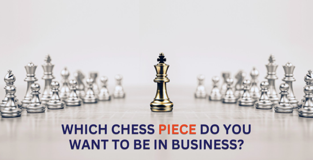 Which Chess Piece Do You Want to be in Business?