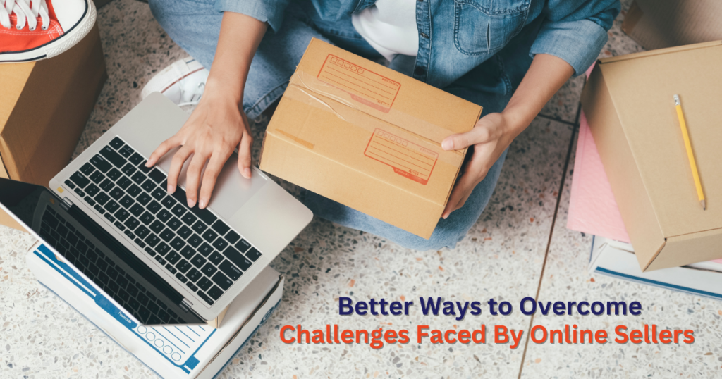 Better Ways to Overcome Challenges Faced By Online Sellers