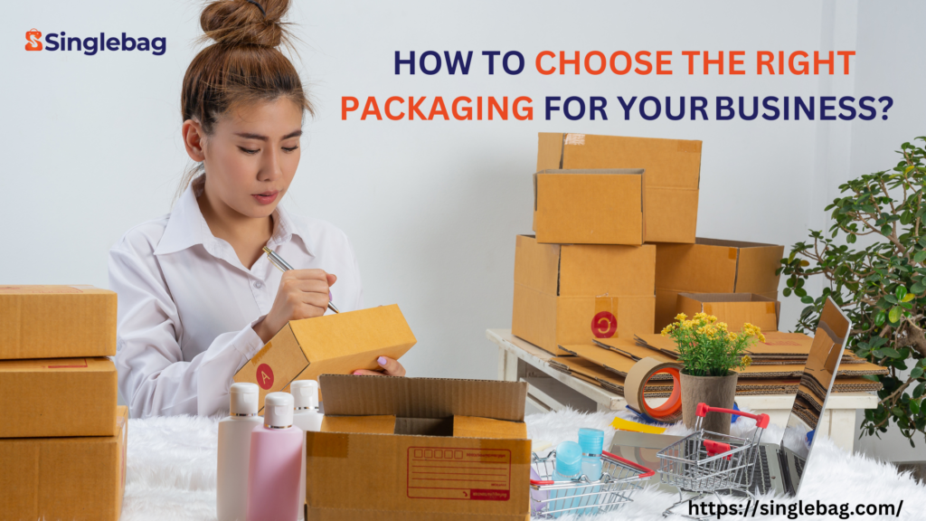 HOW TO CHOOSE THE RIGHT PACKAGING FOR YOUR BUSINESS?