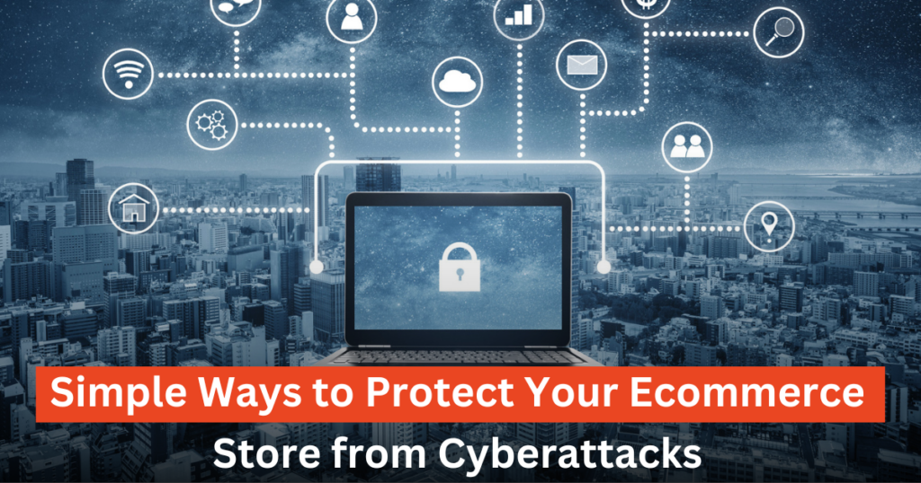 Simple Ways to Protect Your Ecommerce Store from Cyberattacks