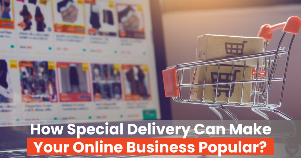 How Special Delivery Can Make Your Online Business Popular?