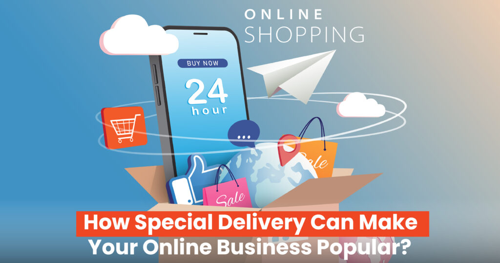 How Special Delivery Can Make Your Online Business Popular?
