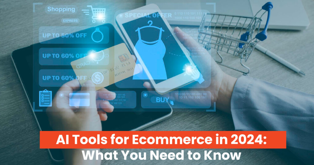 AI Tools for Ecommerce in 2024: What You Need to Know 